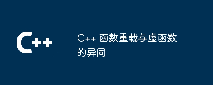 C++ 函数重载与虚函数的异同