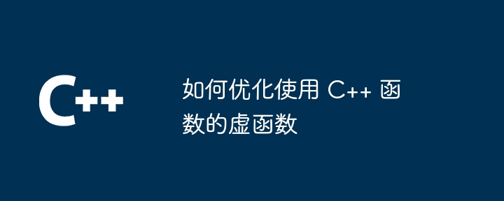 如何优化使用 C++ 函数的虚函数