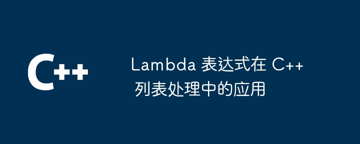 Lambda 表达式在 C++ 列表处理中的应用