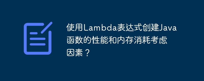 使用Lambda表达式创建Java函数的性能和内存消耗考虑因素？