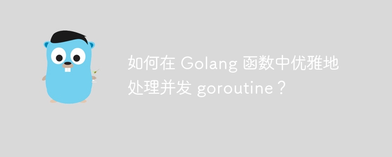 如何在 Golang 函数中优雅地处理并发 goroutine？