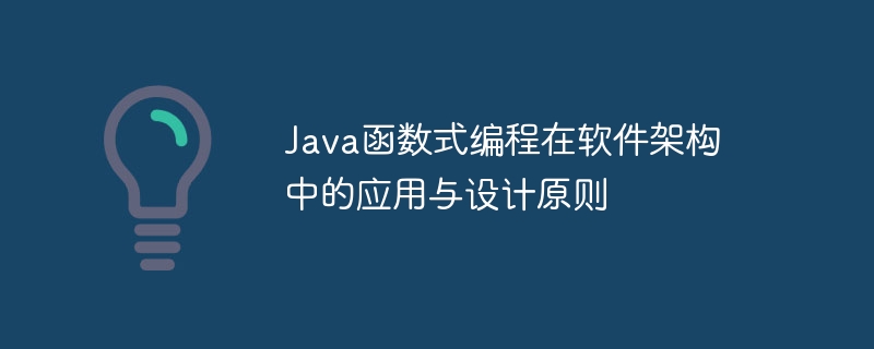 Java函数式编程在软件架构中的应用与设计原则