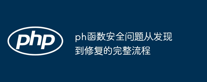 ph函数安全问题从发现到修复的完整流程