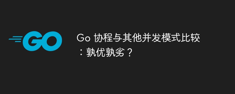 Go 协程与其他并发模式比较：孰优孰劣？