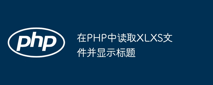 在PHP中读取XLXS文件并显示标题