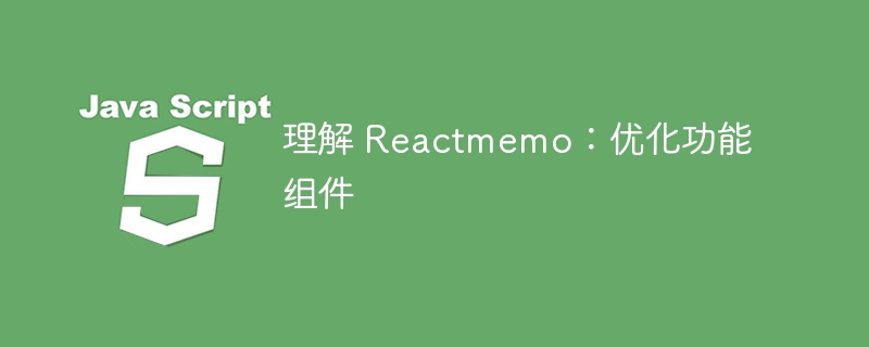 理解 Reactmemo：优化功能组件