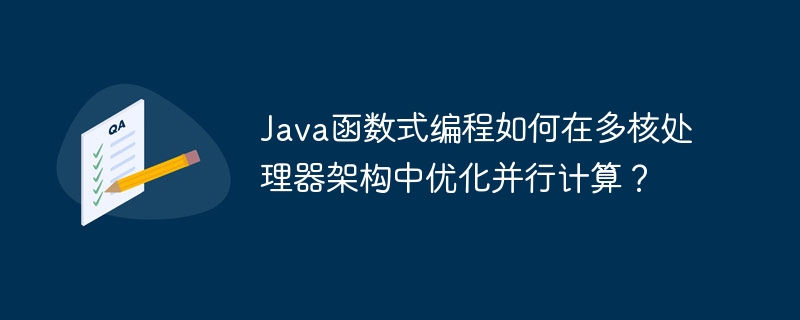 Java函数式编程如何在多核处理器架构中优化并行计算？