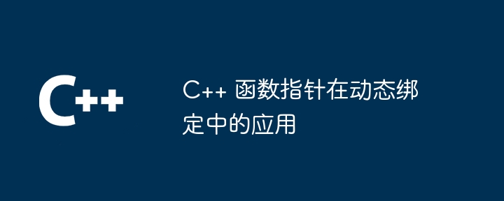 C++ 函数指针在动态绑定中的应用