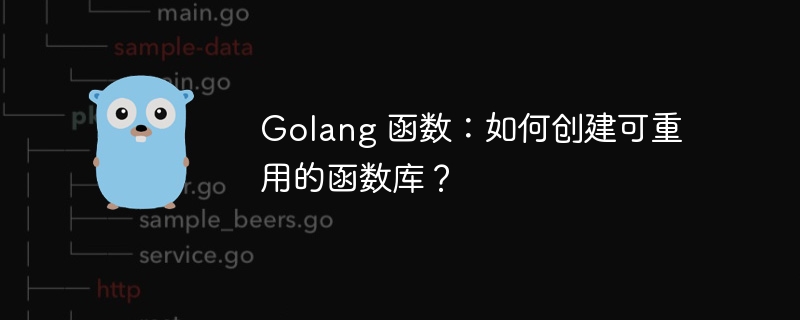 Golang 函数：如何创建可重用的函数库？