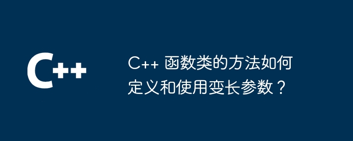 C++ 函数类的方法如何定义和使用变长参数？