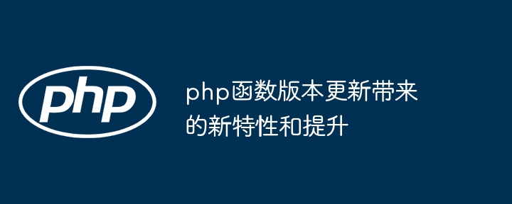 php函数版本更新带来的新特性和提升