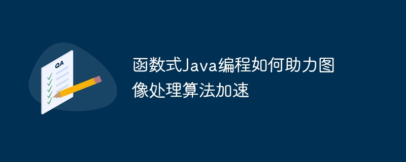 函数式Java编程如何助力图像处理算法加速