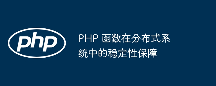 PHP 函数在分布式系统中的稳定性保障