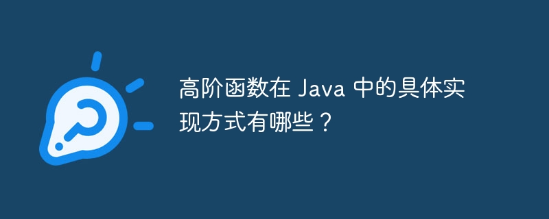 高阶函数在 Java 中的具体实现方式有哪些？