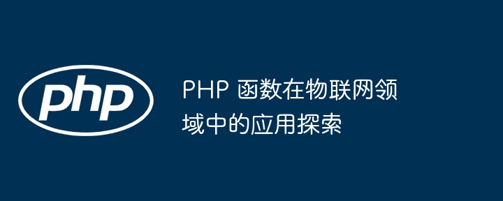 PHP 函数在物联网领域中的应用探索