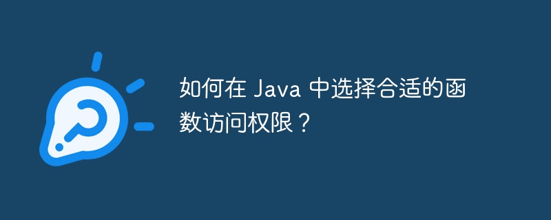 如何在 Java 中选择合适的函数访问权限？