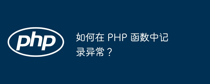 如何在 PHP 函数中记录异常？