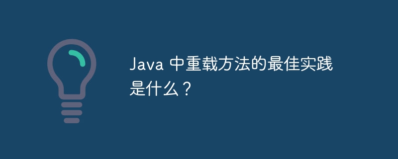 Java 中重载方法的最佳实践是什么？