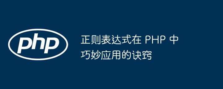 正则表达式在 PHP 中巧妙应用的诀窍