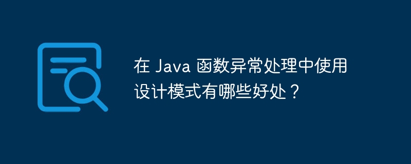 在 Java 函数异常处理中使用设计模式有哪些好处？