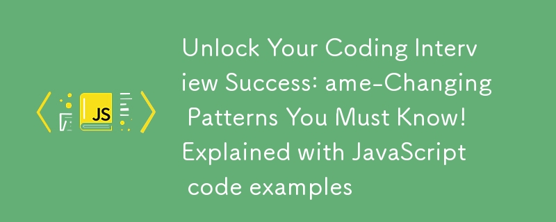 Unlock Your Coding Interview Success: ame-Changing Patterns You Must Know! Explained with JavaScript