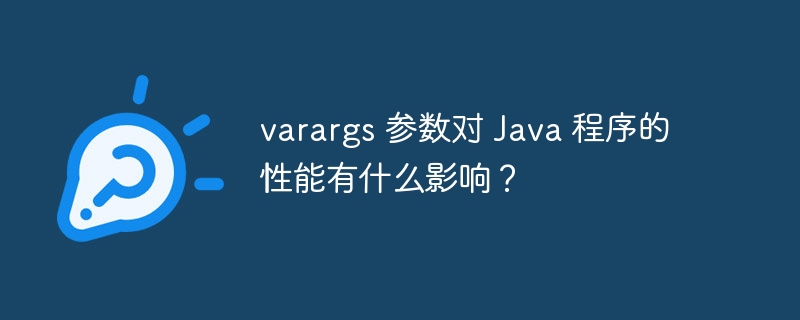 varargs 参数对 Java 程序的性能有什么影响？