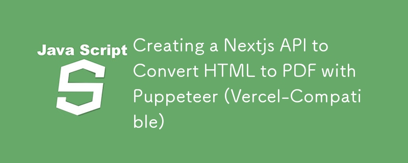 Creating a Nextjs API to Convert HTML to PDF with Puppeteer (Vercel-Compatible)