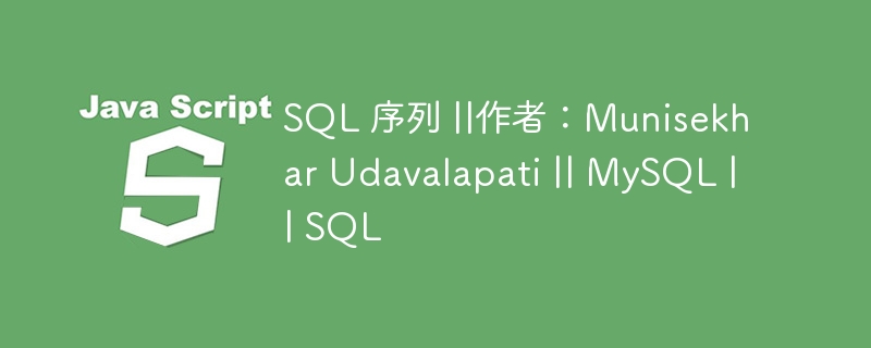 SQL 序列 ||作者：Munisekhar Udavalapati || MySQL || SQL