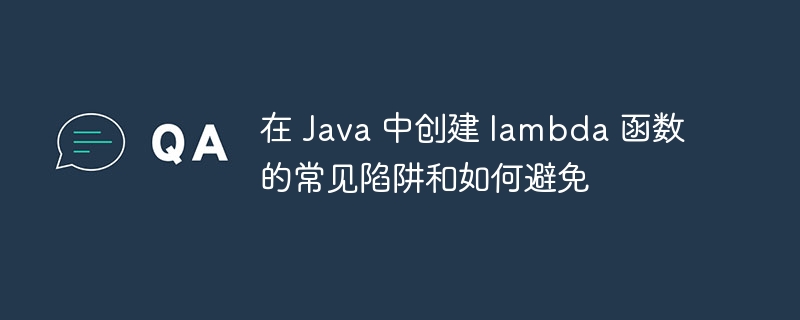 在 Java 中创建 lambda 函数的常见陷阱和如何避免