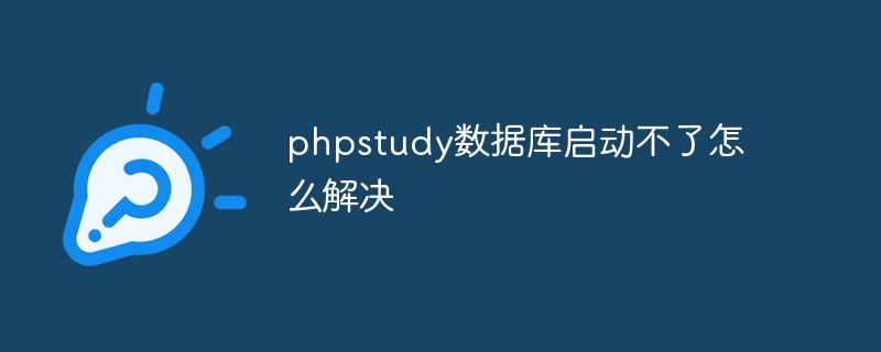 phpstudy数据库启动不了怎么解决