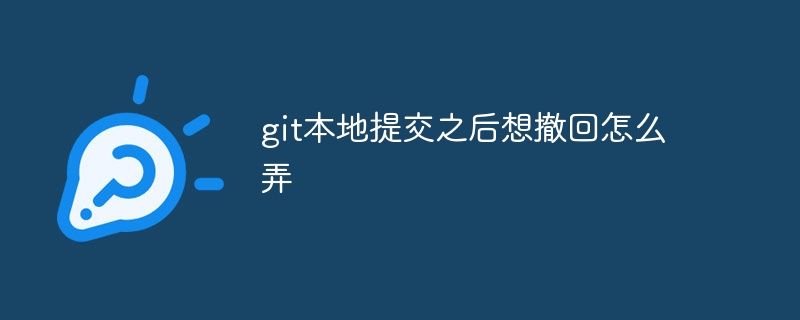 git本地提交之后想撤回怎么弄