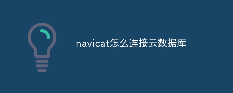 navicat怎么连接云数据库