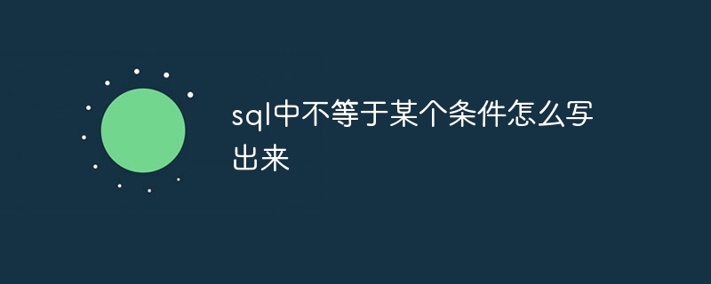 sql中不等于某个条件怎么写出来