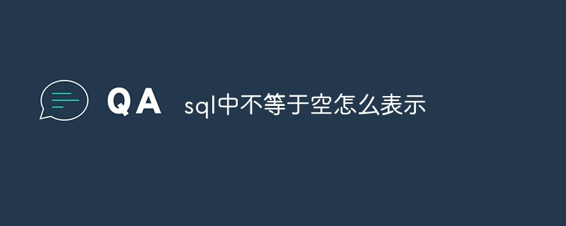 sql中不等于空怎么表示