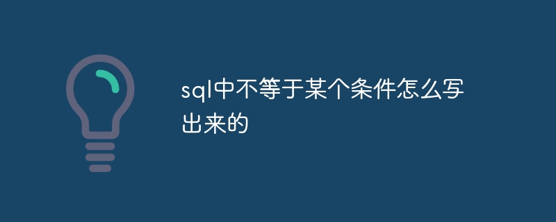 sql中不等于某个条件怎么写出来的