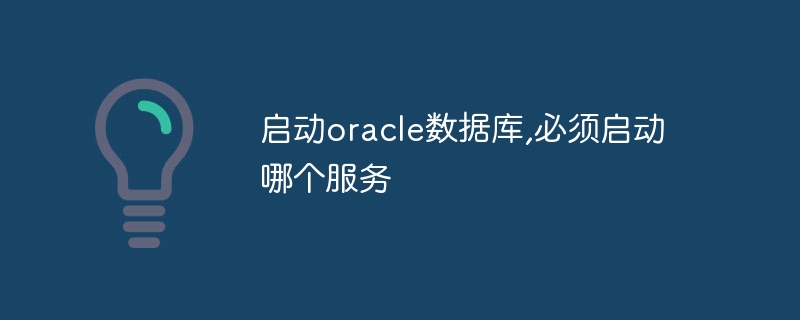 启动oracle数据库,必须启动哪个服务