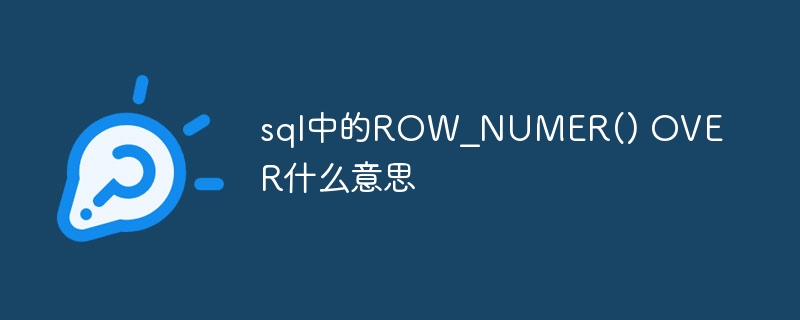 sql中的ROW_NUMER() OVER什么意思