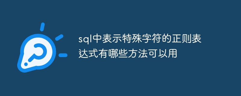 sql中表示特殊字符的正则表达式有哪些方法可以用