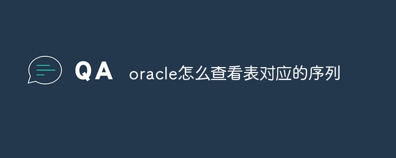 oracle怎么查看表对应的序列