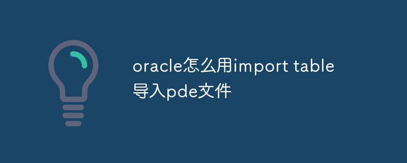 oracle怎么用import table导入pde文件