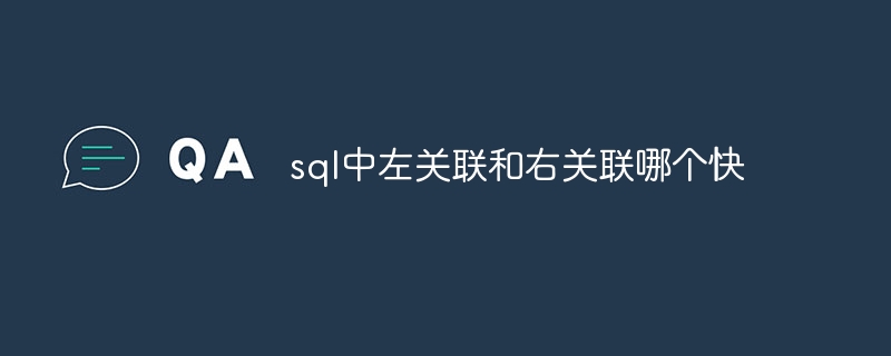 sql中左关联和右关联哪个快