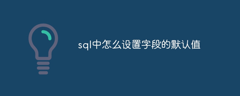 sql中怎么设置字段的默认值