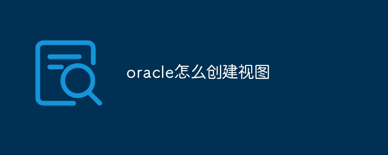 oracle怎么创建视图