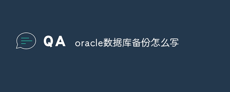 oracle数据库备份怎么写