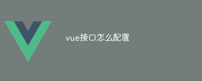 vue接口怎么配置