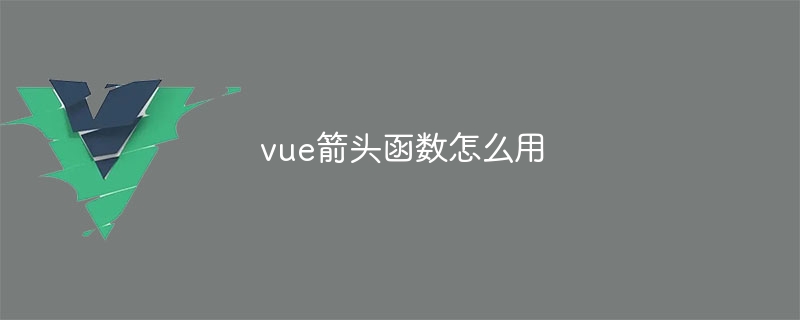 vue箭头函数怎么用