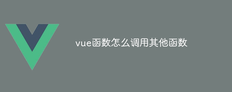 vue函数怎么调用其他函数