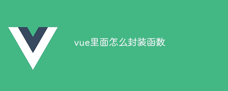 vue里面怎么封装函数