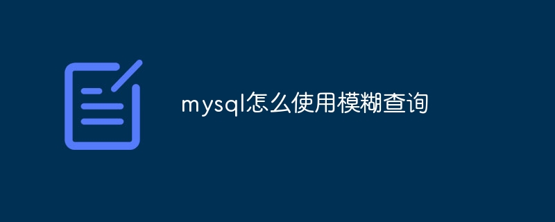 mysql怎么使用模糊查询