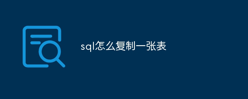 sql怎么复制一张表